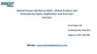 Optical Sensor Market to 2025 - Global Analysis and
Forecasts by Types, Application and End-User
Vertical
No of Pages: 150
Publishing Date: May 2017
Single User PDF: US$ 3900
Website : www.theinsightpartners.com
 