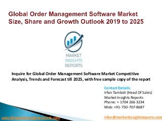 sales@markertinsightsreports.com irfan@markertinsightsreports.com
Contact Details:
Irfan Tamboli (Head Of Sales)
Market Insights Reports
Phone: + 1704 266 3234
Mob: +91-750-707-8687
Inquire for Global Order Management Software Market Competitive
Analysis, Trends and Forecast till 2025, with free sample copy of the report
 