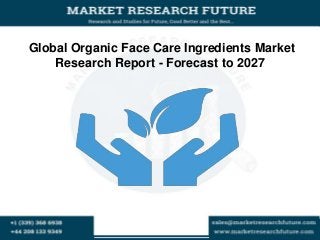 Global Organic Face Care Ingredients Market
Research Report - Forecast to 2027
 