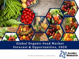 Global Organic Food Market
Forecast & Opportunities, 2020
M a r k e t I n t e l l i g e n c e . C o n s u l t i n g
 