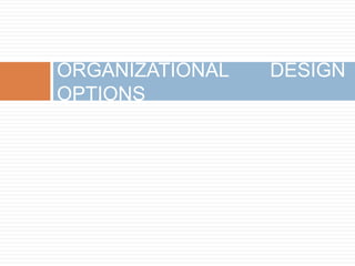 ORGANIZATIONAL
OPTIONS

DESIGN

 