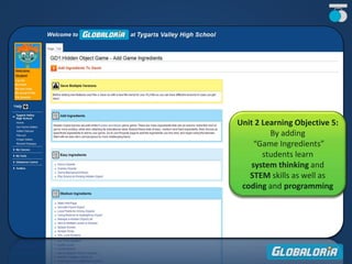 Unit 2 Learning Objective 5:
By adding
“Game Ingredients”
students learn
system thinking and
STEM skills as well as
coding and programming
 