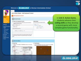 In Unit 3: Action Game,
students advance their
coding skills as they develop
a second game with more
complex game functionality.
 