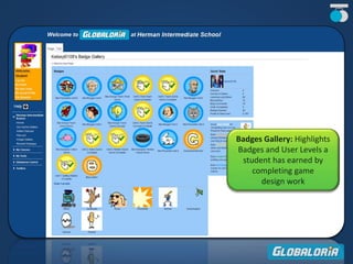 Badges Gallery: Highlights
Badges and User Levels a
student has earned by
completing game
design work
 