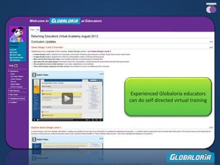 Experienced Globaloria educators
can do self directed virtual training
 