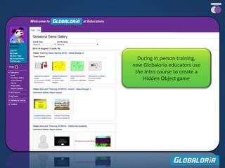 During in person training,
new Globaloria educators use
the Intro course to create a
Hidden Object game
 