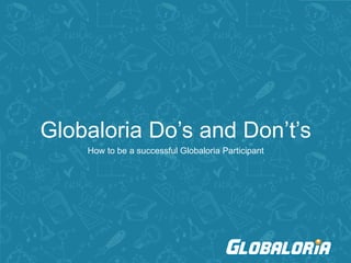 Globaloria Do’s and Don’t’s
How to be a successful Globaloria Participant
 
