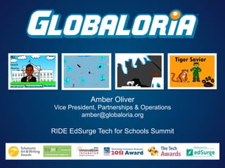 Amber Oliver
Vice President, Partnerships & Operations
amber@globaloria.org
RIDE EdSurge Tech for Schools Summit
 