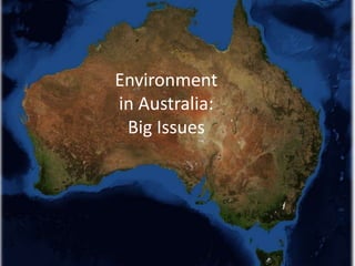 Environment 
in Australia: 
Big Issues 
 