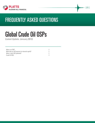 Global Crude Oil OSPs(Latest Update: January 2012)
What is an OSP?	 2
What does an OSP premium (or discount) signify?	 2
When is each OSP published?	 2
Crude Oil OSPs	 3
FREQUENTLY ASKED QUESTIONS
[OIL ]
 