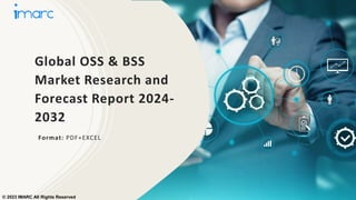 Global OSS & BSS
Market Research and
Forecast Report 2024-
2032
Format: PDF+EXCEL
© 2023 IMARC All Rights Reserved
 