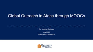 Global Outreach in Africa through MOOCs
Dr. Kristin Palmer
July 2020
NW eLearn Conference
 