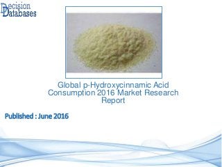 Published : June 2016
Global p-Hydroxycinnamic Acid
Consumption 2016 Market Research
Report
 