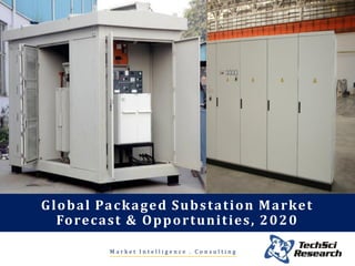 M a r k e t I n t e l l i g e n c e . C o n s u l t i n g
Global Packaged Substation Market
Forecast & Opportunities, 2020
 