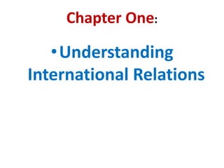 Chapter One:
•Understanding
International Relations
 