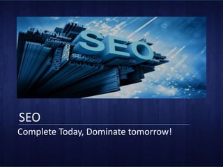 SEO
Complete Today, Dominate tomorrow!
 