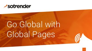 Go Global with
Global Pages
1
 