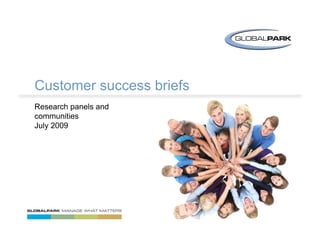 Customer success briefs
Research panels and
communities
July 2009
 