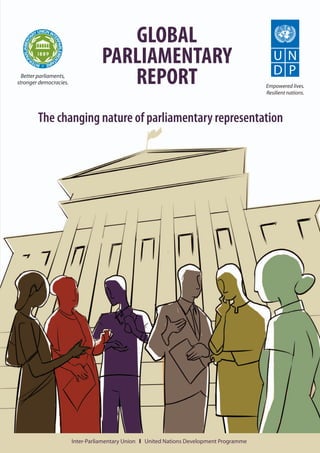 global
                                   parliamentary
  Better parliaments,
stronger democracies.                 report
        The changing nature of parliamentary representation




                        Inter-Parliamentary Union ❙ United Nations Development Programme
 