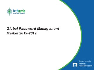 Brought to you by:
Global Password Management
Market 2015-2019
Brought to you by:
 