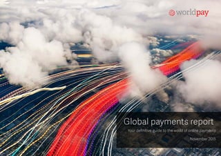 Global payments report
Your definitive guide to the world of online payments
November 2015
 