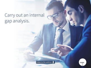 Carry out an internal
gap analysis.
Listen to the webinarListen to the webinar
 