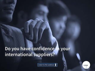 Do you have confidence in your
international suppliers?
Listen to the webinarListen to the webinar
 