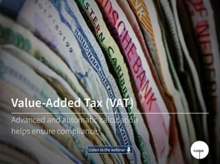 Value-Added Tax (VAT)
Advanced and automatic calculation
helps ensure compliance.
Listen to the webinarListen to the webinar
 