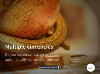 Multiple currencies
Do you have a central system that
automatically converts currencies?
Listen to the webinarListen to the webinar
 