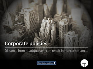 Corporate policies
Distance from headquarters can result in noncompliance.
Listen to the webinarListen to the webinar
 
