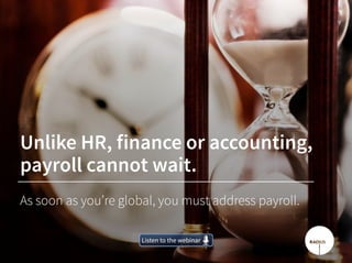 Unlike HR, finance or accounting,
payroll cannot wait.
As soon as you’re global, you must address payroll.
Listen to the webinarListen to the webinar
 