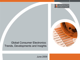 Global Consumer Electronics:
Trends, Developments and Insights



                         June 2009
 