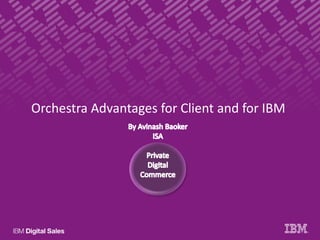 Orchestra Advantages for Client and for IBM
 