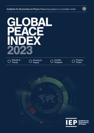 Institute for Economics & Peace Measuring peace in a complex world
2023
GLOBAL
PEACE
INDEX
Institute for
Economics
& Peace
Conflict
Hotspots
Positive
Peace
Economic
Impact
Results &
Trends
 