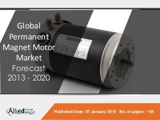 Published Date: 07 January 2015 No. of pages : 145
Global
Permanent
Magnet Motor
Market
Forecast
2013 - 2020
 