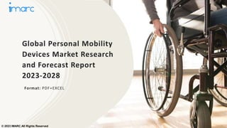 Global Personal Mobility
Devices Market Research
and Forecast Report
2023-2028
Format: PDF+EXCEL
© 2023 IMARC All Rights Reserved
 