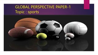 GLOBAL PERSPECTIVE PAPER-1
Topic : sports
 
