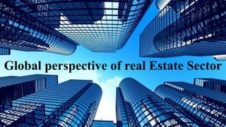 Global perspective of real Estate Sector
 