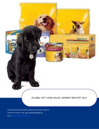 A Market Research Report Recently Added by Marketresearchdata.net.
To Know more about us visit www.marketresearchdata.net
Email– sales@marketresearchdata.net
GLOBAL PET CARE SALES MARKET REPORT 2021
 
