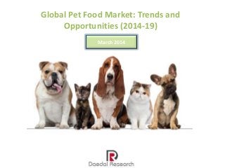 Global Pet Food Market: Trends and
Opportunities (2014-19)
March 2014
 