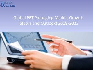 Global PET Packaging Market Growth
(Status and Outlook) 2018-2023
 