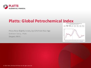 © 2013 Platts, McGraw Hill Financial. All rights reserved.
Platts: Global Petrochemical Index
Prices Rose Slightly in July, Up 12% From Year Ago
Kathleen Tanzy, Platts
(August, 2013 )
 