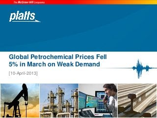 Global Petrochemical Prices Fell
5% in March on Weak Demand
[10-April-2013]
 