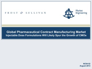 Global Pharmaceutical Contract Manufacturing Market
Injectable Dose Formulations Will Likely Spur the Growth of CMOs
NC04-52
August 2013
 