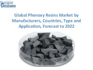 Global Phenoxy Resins Market by
Manufacturers, Countries, Type and
Application, Forecast to 2022
 