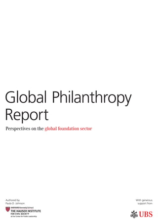 Global Philanthropy
Report
Authored by
Paula D. Johnson
With generous
support from
Perspectives on the global foundation sector
 