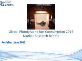Published : June 2016
Global Photography Box Consumption 2016
Market Research Report
 