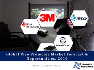 1
Global Pico Projector Market Forecast &
Opportunities, 2019
M a r k e t . I n t e l l i g e n c e . E x p e r t s
 
