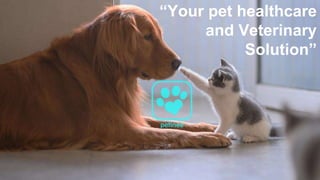 Your pet healthcare
and Veterinary
Solution
 