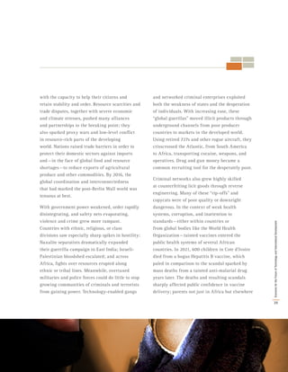 with the capacity to help their citizens and
retain stability and order. Resource scarcities and
trade disputes, together with severe economic
and climate stresses, pushed many alliances
and partnerships to the breaking point; they
also sparked proxy wars and low-level conflict
in resource-rich parts of the developing
world. Nations raised trade barriers in order to
protect their domestic sectors against imports
and — in the face of global food and resource
shortages — to reduce exports of agricultural
produce and other commodities. By 2016, the
global coordination and interconnectedness
that had marked the post-Berlin Wall world was
tenuous at best.
With government power weakened, order rapidly
disintegrating, and safety nets evaporating,
violence and crime grew more rampant.
Countries with ethnic, religious, or class
divisions saw especially sharp spikes in hostility:
Naxalite separatists dramatically expanded
their guerrilla campaign in East India; Israeli-
Palestinian bloodshed escalated; and across
Africa, fights over resources erupted along
ethnic or tribal lines. Meanwhile, overtaxed
militaries and police forces could do little to stop
growing communities of criminals and terrorists
from gaining power. Technology-enabled gangs
and networked criminal enterprises exploited
both the weakness of states and the desperation
of individuals. With increasing ease, these
“global guerillas” moved illicit products through
underground channels from poor producer
countries to markets in the developed world.
Using retired 727s and other rogue aircraft, they
crisscrossed the Atlantic, from South America
to Africa, transporting cocaine, weapons, and
operatives. Drug and gun money became a
common recruiting tool for the desperately poor.
Criminal networks also grew highly skilled
at counterfeiting licit goods through reverse
engineering. Many of these “rip-offs” and
copycats were of poor quality or downright
dangerous. In the context of weak health
systems, corruption, and inattention to
standards — either within countries or
from global bodies like the World Health
Organization — tainted vaccines entered the
public health systems of several African
countries. In 2021, 600 children in Cote d’Ivoire
died from a bogus Hepatitis B vaccine, which
paled in comparison to the scandal sparked by
mass deaths from a tainted anti-malarial drug
years later. The deaths and resulting scandals
sharply affected public confidence in vaccine
delivery; parents not just in Africa but elsewhere
35
ScenariosfortheFutureofTechnologyandInternationalDevelopment
 